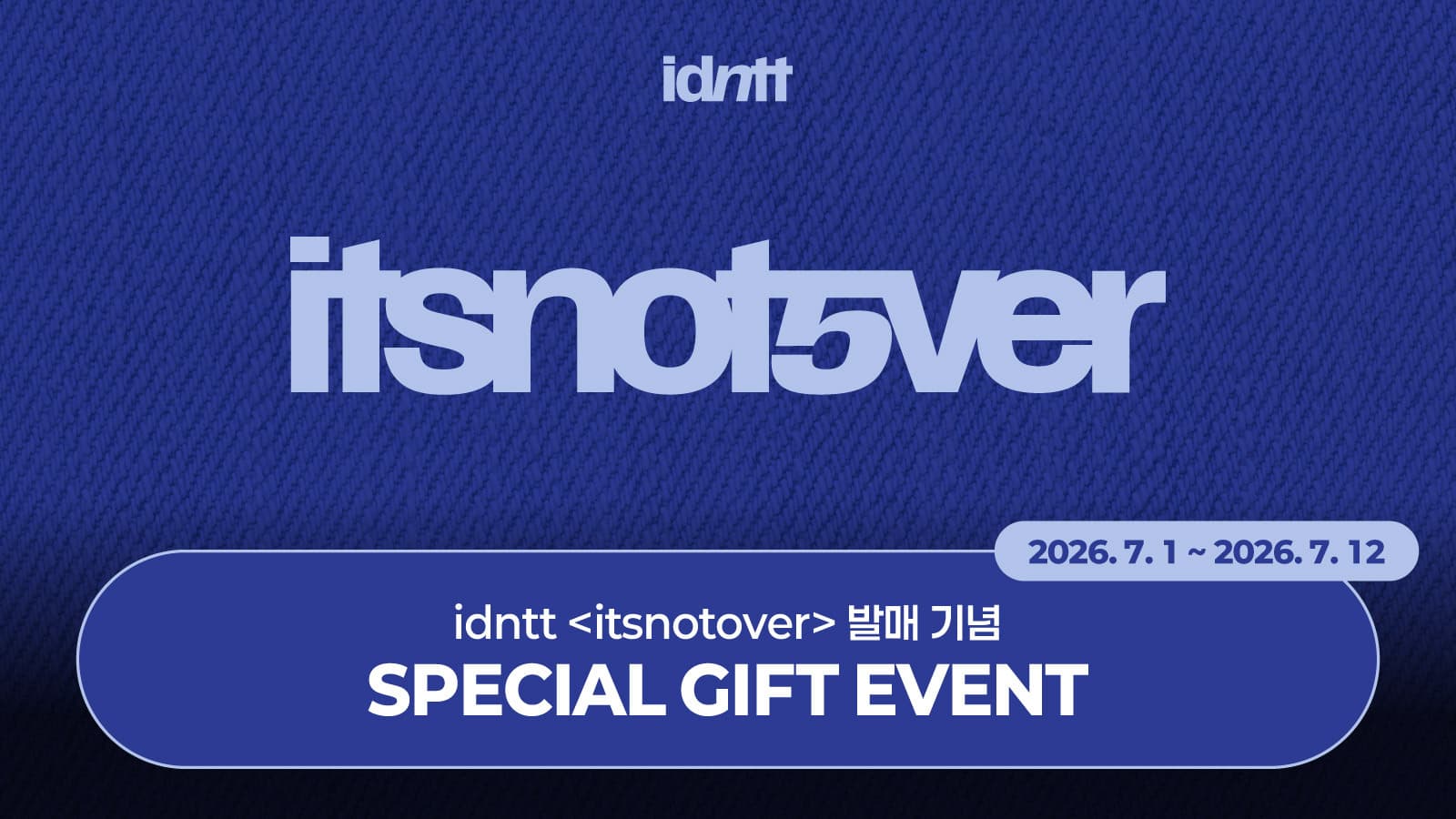 [SPECIAL GIFT EVENT]  idntt (아이덴티티) [itsnotover] SPECIAL GIFT 증정 이벤트